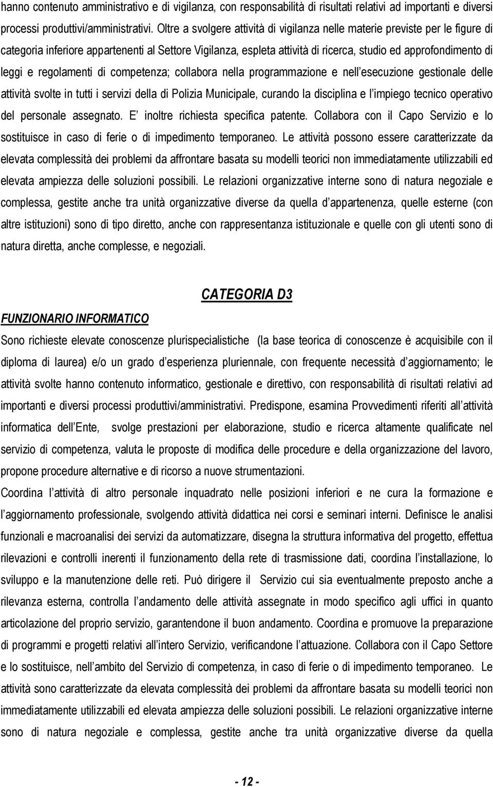 regolamenti di competenza; collabora nella programmazione e nell esecuzione gestionale delle attività svolte in tutti i servizi della di Polizia Municipale, curando la disciplina e l impiego tecnico