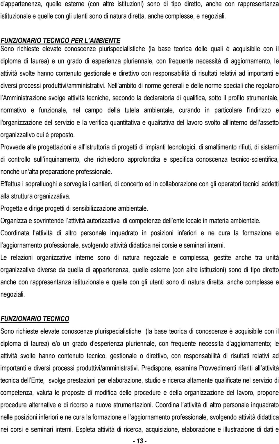 frequente necessità di aggiornamento, le attività svolte hanno contenuto gestionale e direttivo con responsabilità di risultati relativi ad importanti e diversi processi produttivi/amministrativi.