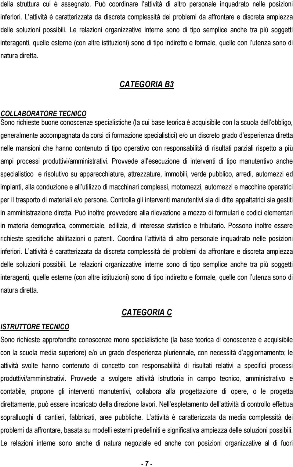 Le relazioni organizzative interne sono di tipo semplice anche tra più soggetti interagenti, quelle esterne (con altre istituzioni) sono di tipo indiretto e formale, quelle con l utenza sono di