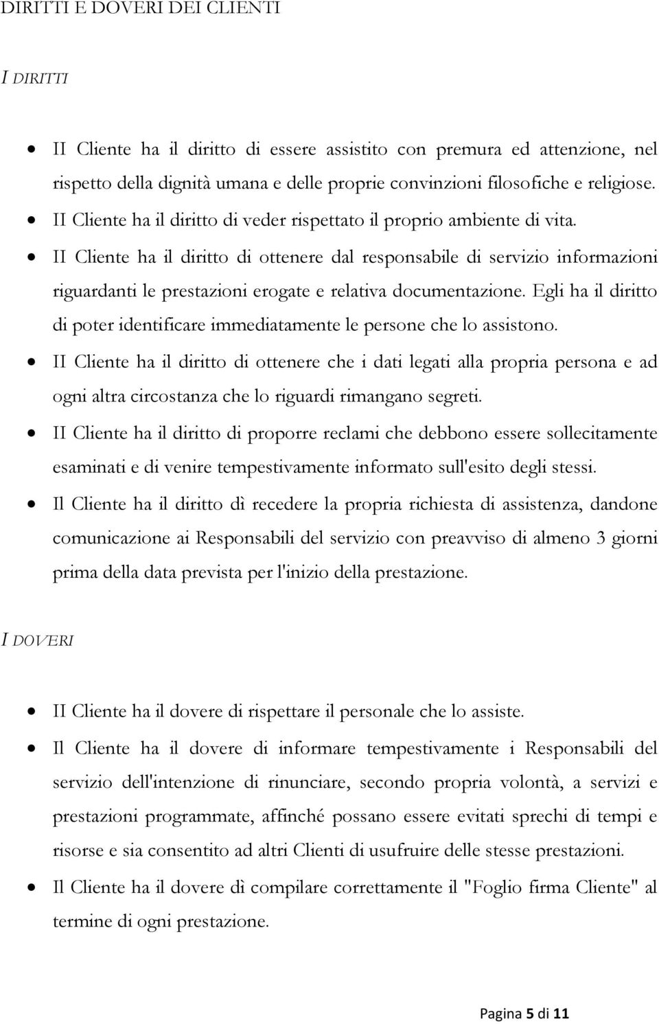 II Cliente ha il diritto di ottenere dal responsabile di servizio informazioni riguardanti le prestazioni erogate e relativa documentazione.