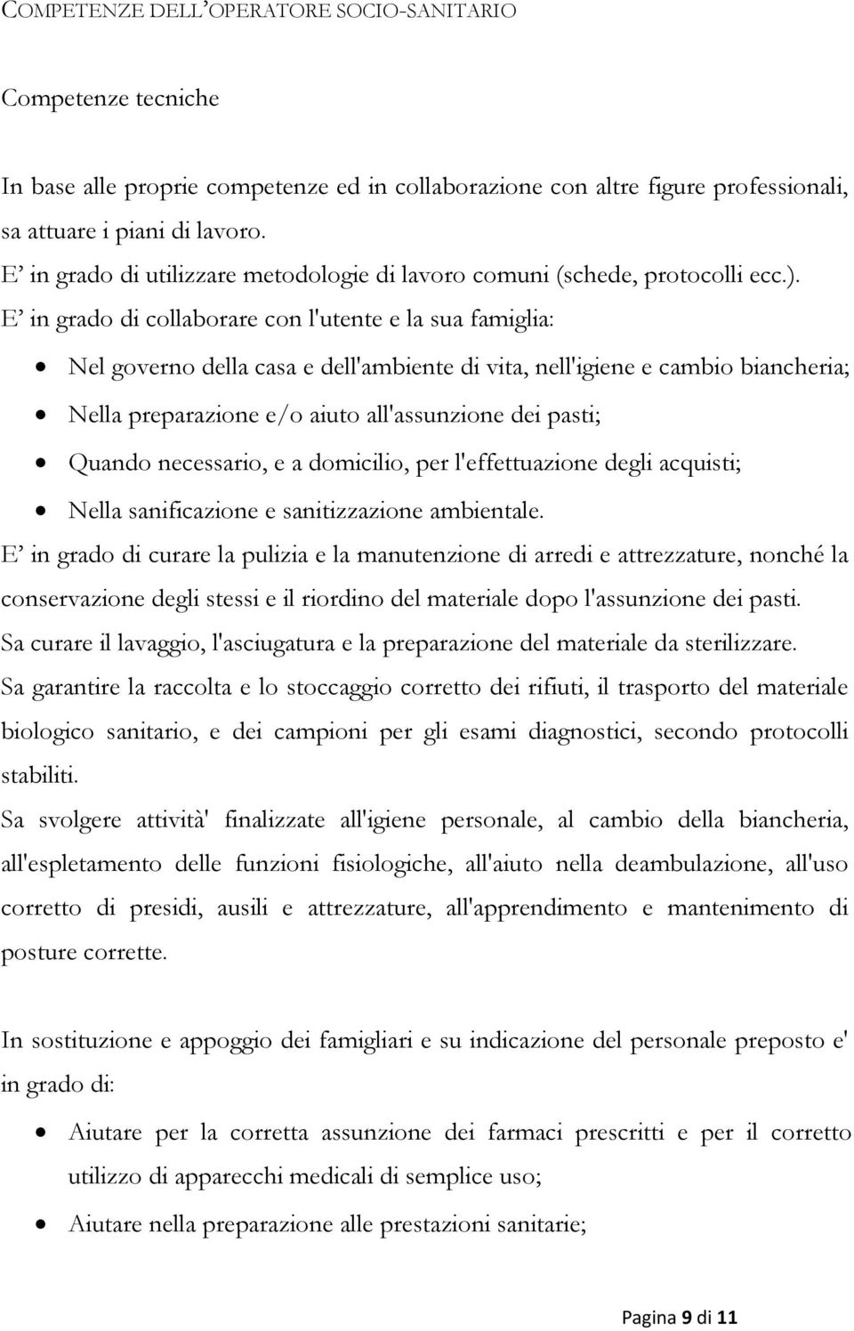 E in grado di collaborare con l'utente e la sua famiglia: Nel governo della casa e dell'ambiente di vita, nell'igiene e cambio biancheria; Nella preparazione e/o aiuto all'assunzione dei pasti;