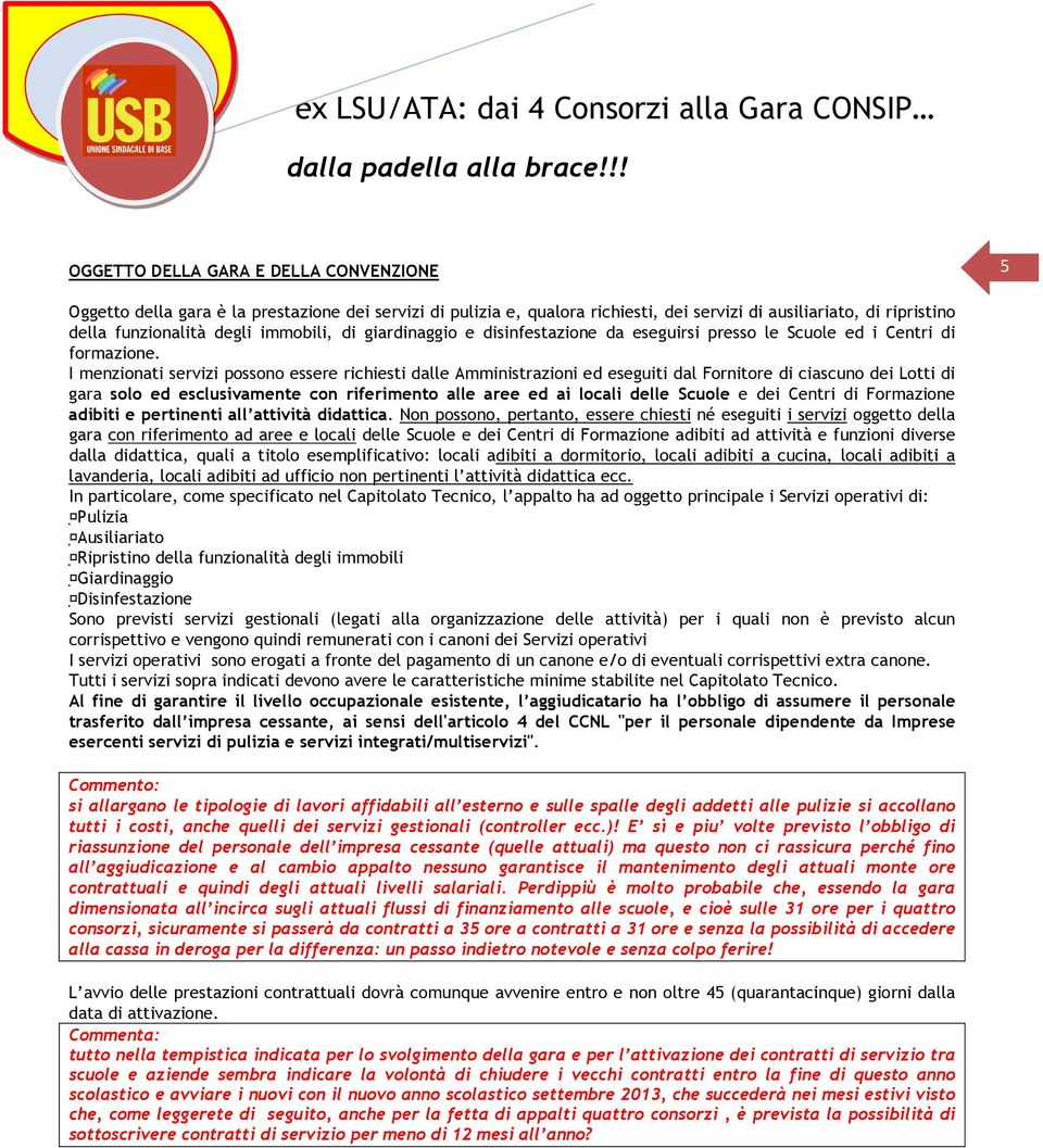 I menzionati servizi possono essere richiesti dalle Amministrazioni ed eseguiti dal Fornitore di ciascuno dei Lotti di gara solo ed esclusivamente con riferimento alle aree ed ai locali delle Scuole