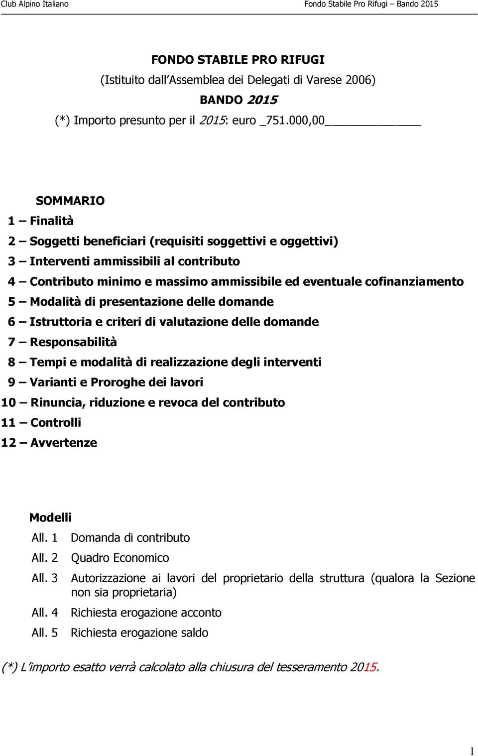 Modalità di presentazione delle domande 6 Istruttoria e criteri di valutazione delle domande 7 Responsabilità 8 Tempi e modalità di realizzazione degli interventi 9 Varianti e Proroghe dei lavori 10