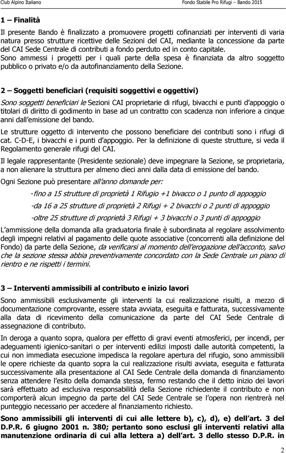 Sono ammessi i progetti per i quali parte della spesa è finanziata da altro soggetto pubblico o privato e/o da autofinanziamento della Sezione.