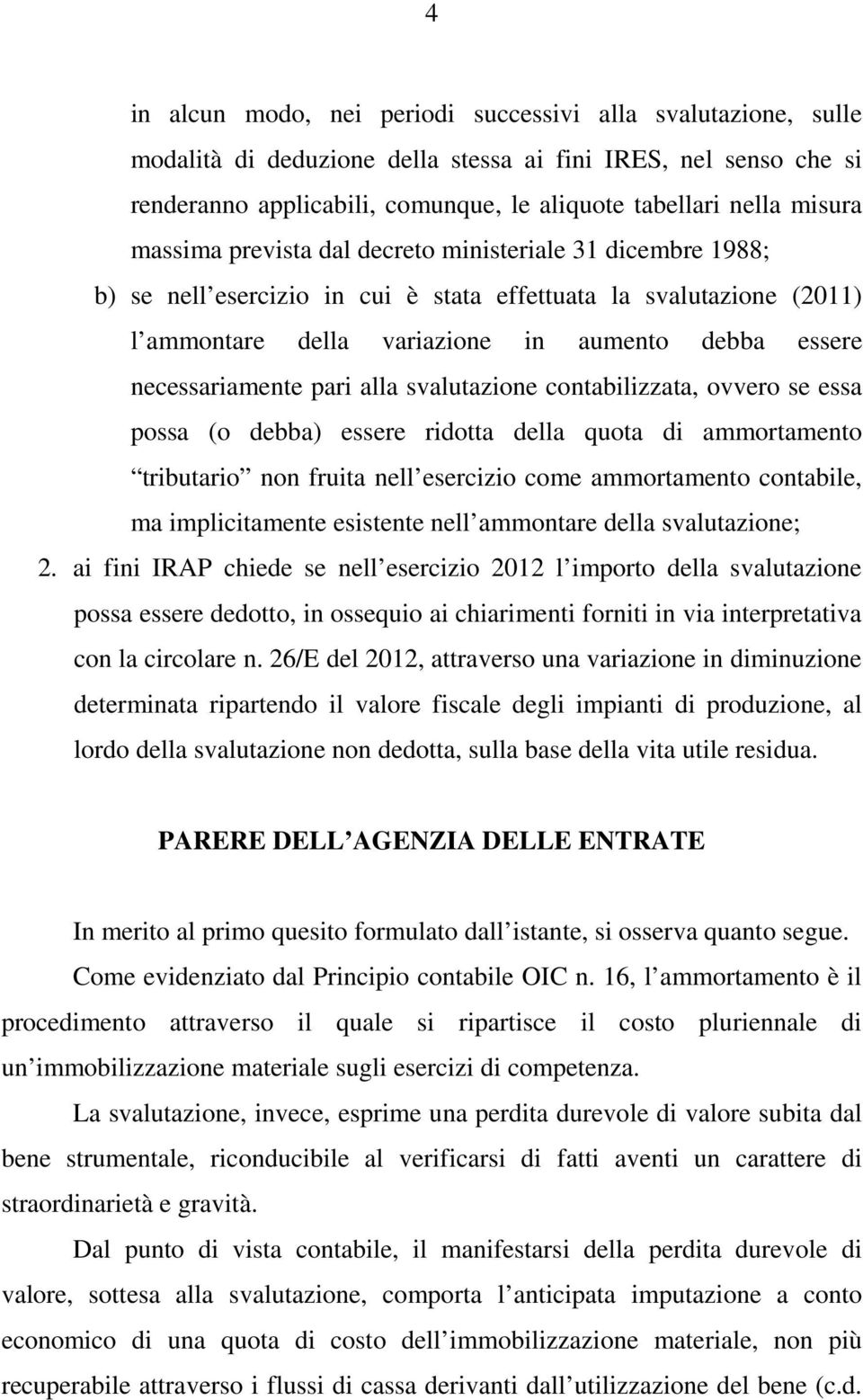 pari alla svalutazione contabilizzata, ovvero se essa possa (o debba) essere ridotta della quota di ammortamento tributario non fruita nell esercizio come ammortamento contabile, ma implicitamente