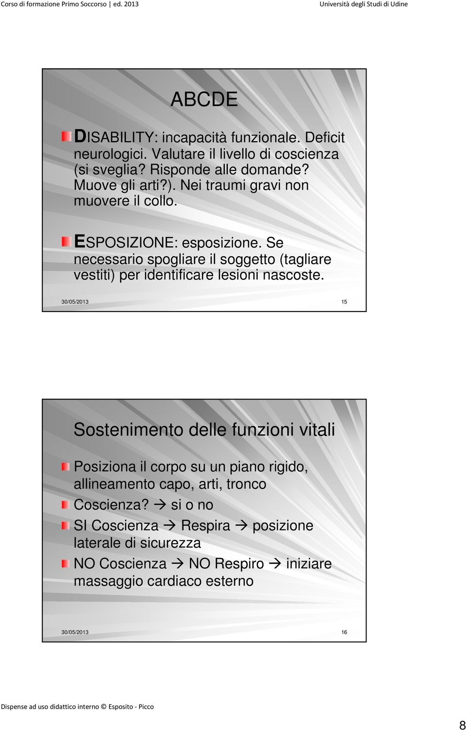 Se necessario spogliare il soggetto (tagliare vestiti) per identificare lesioni nascoste.