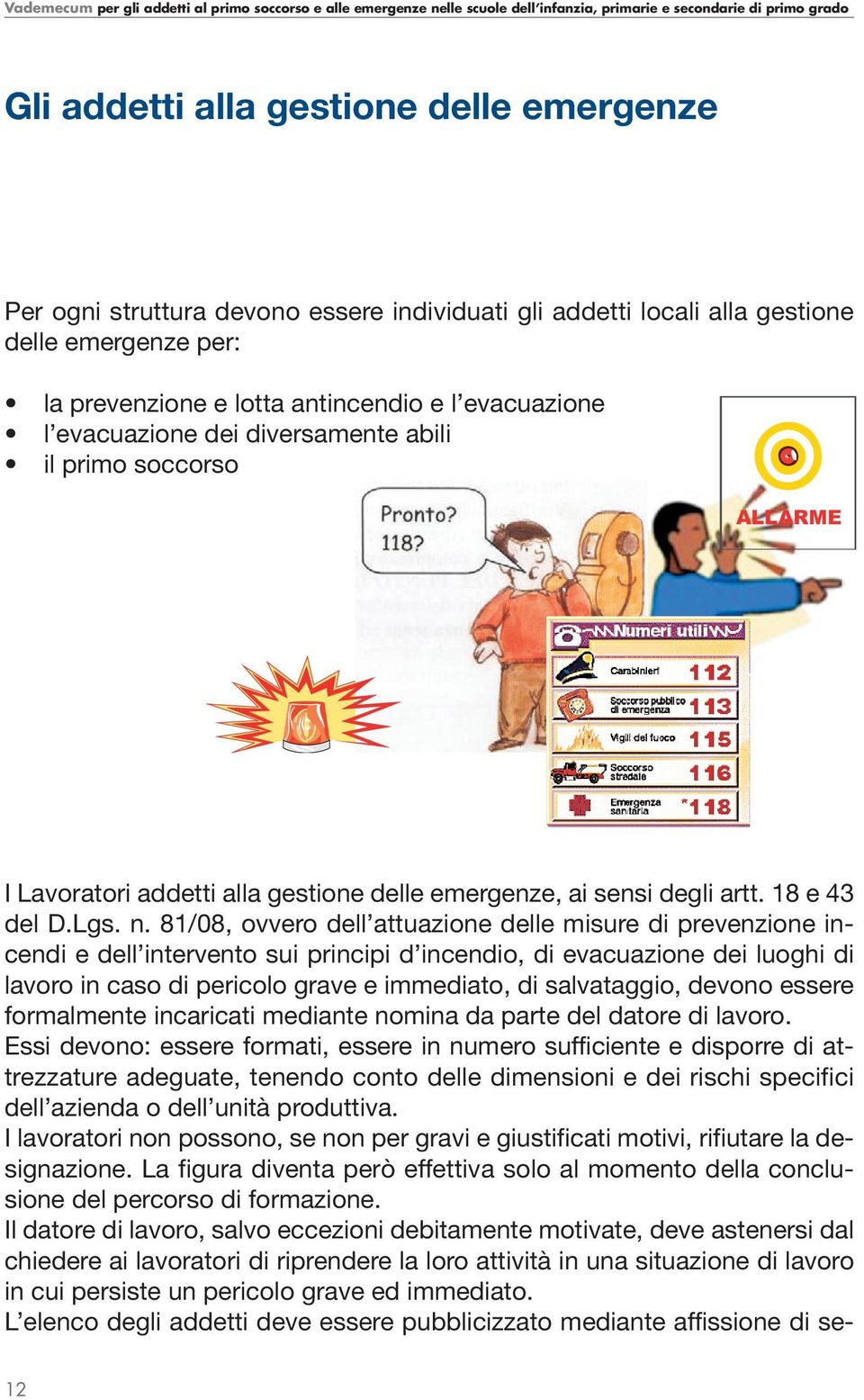 81/08, ovvero dell attuazione delle misure di prevenzione incendi e dell intervento sui principi d incendio, di evacuazione dei luoghi di lavoro in caso di pericolo grave e immediato, di salvataggio,