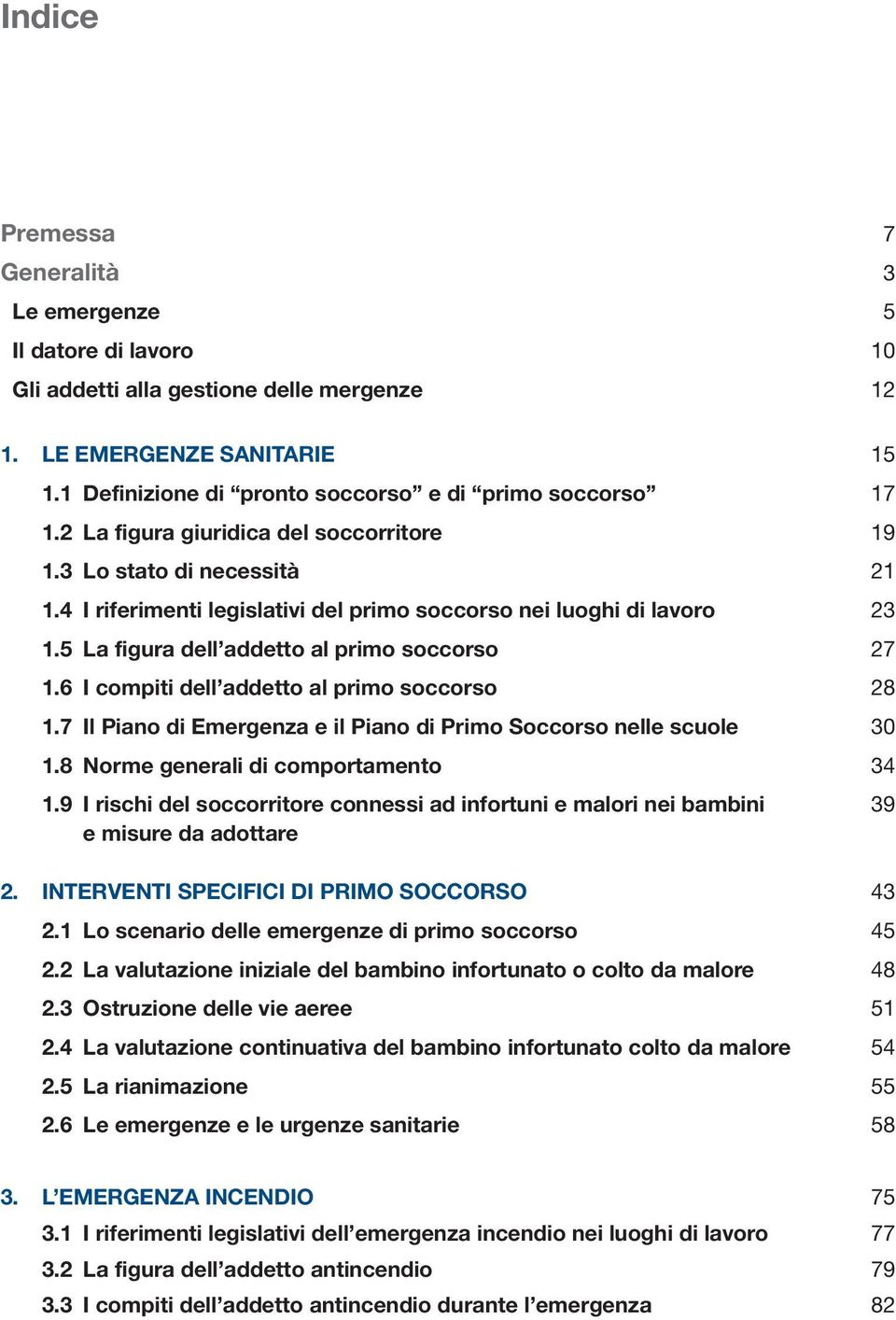 4 I riferimenti legislativi del primo soccorso nei luoghi di lavoro 23 1.5 La figura dell addetto al primo soccorso 27 1.6 I compiti dell addetto al primo soccorso 28 1.