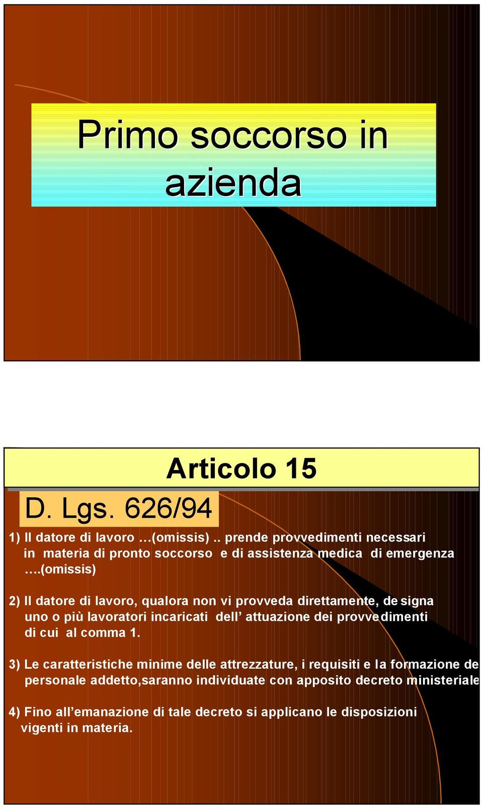 (omissis) 2) Il datore di lavoro, qualora non vi provveda direttamente, de signa uno o più lavoratori incaricati dell attuazione dei provvedimenti