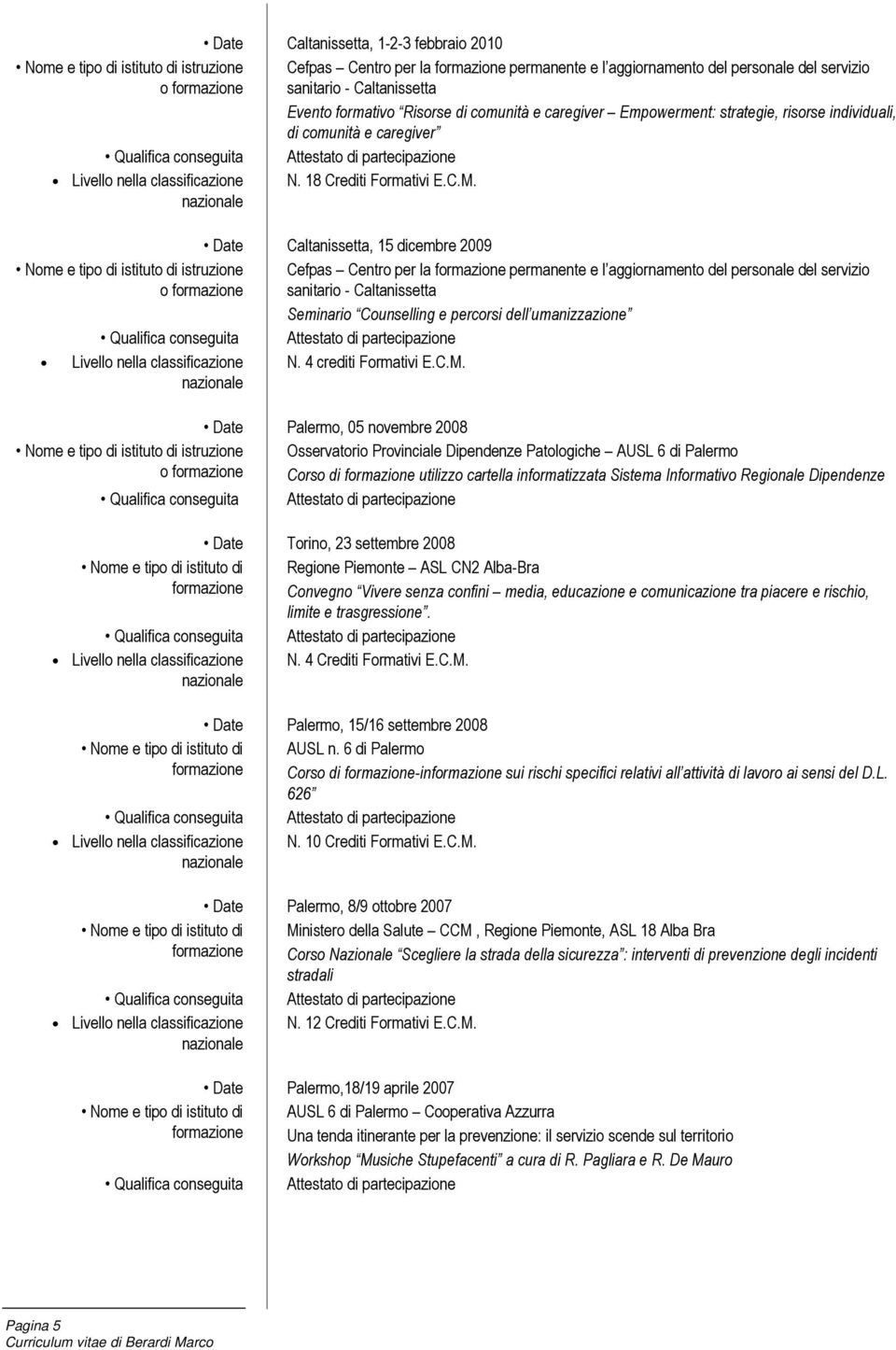 Date Caltanissetta, 15 dicembre 2009 Cefpas Centro per la permanente e l aggiornamento del personale del servizio Seminario Counselling e percorsi dell umanizzazione N. 4 crediti Formativi E.C.M.