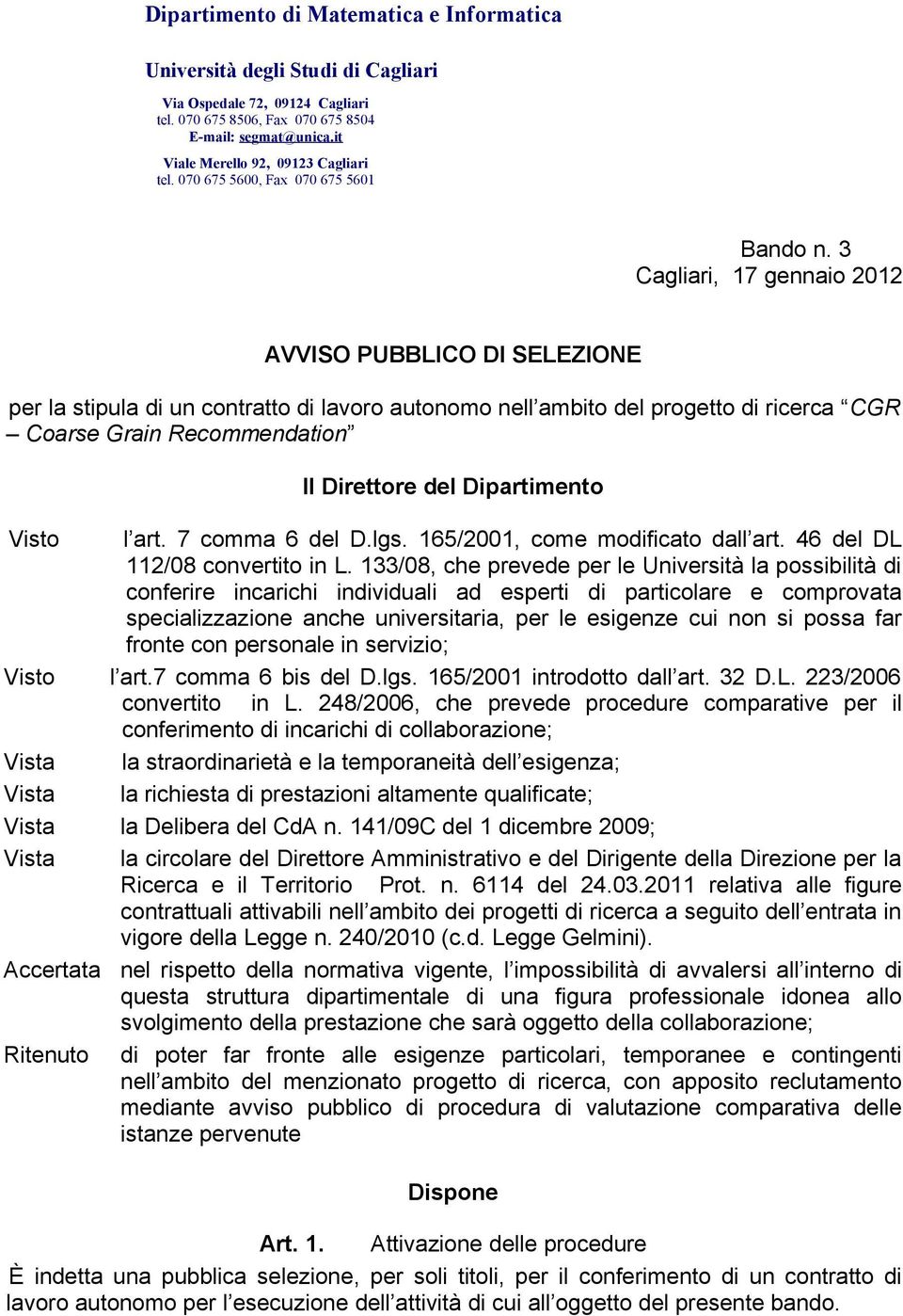 3 Cagliari, 17 gennaio 2012 AVVISO PUBBLICO DI SELEZIONE per la stipula di un contratto di lavoro autonomo nell ambito del progetto di ricerca CGR Coarse Grain Recommendation Il Direttore del