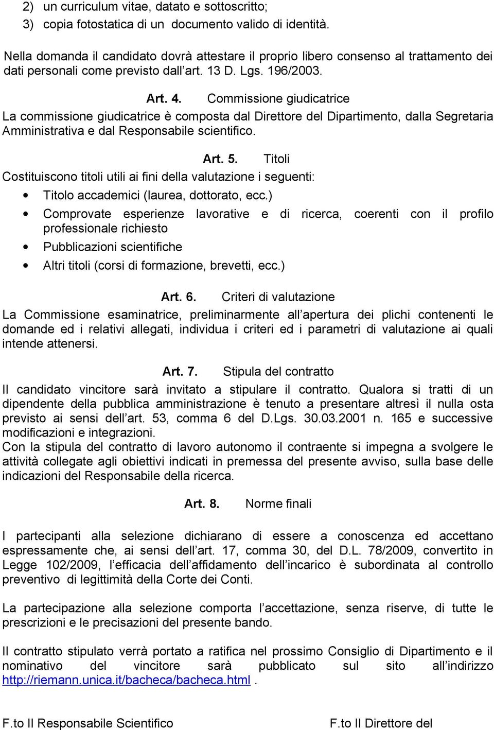 Commissione giudicatrice La commissione giudicatrice è composta dal Direttore del Dipartimento, dalla Segretaria Amministrativa e dal Responsabile scientifico. Art. 5.