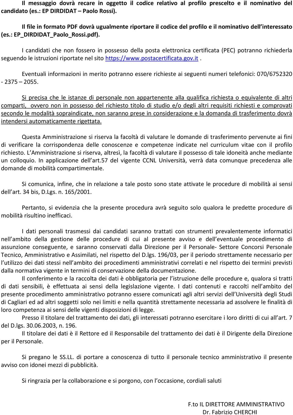 I candidati che non fossero in possesso della posta elettronica certificata (PEC) potranno richiederla seguendo le istruzioni riportate nel sito