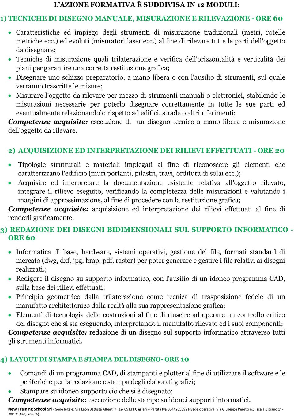 ) al fine di rilevare tutte le parti dell'oggetto da disegnare; Tecniche di misurazione quali trilaterazione e verifica dell'orizzontalità e verticalità dei piani per garantire una corretta