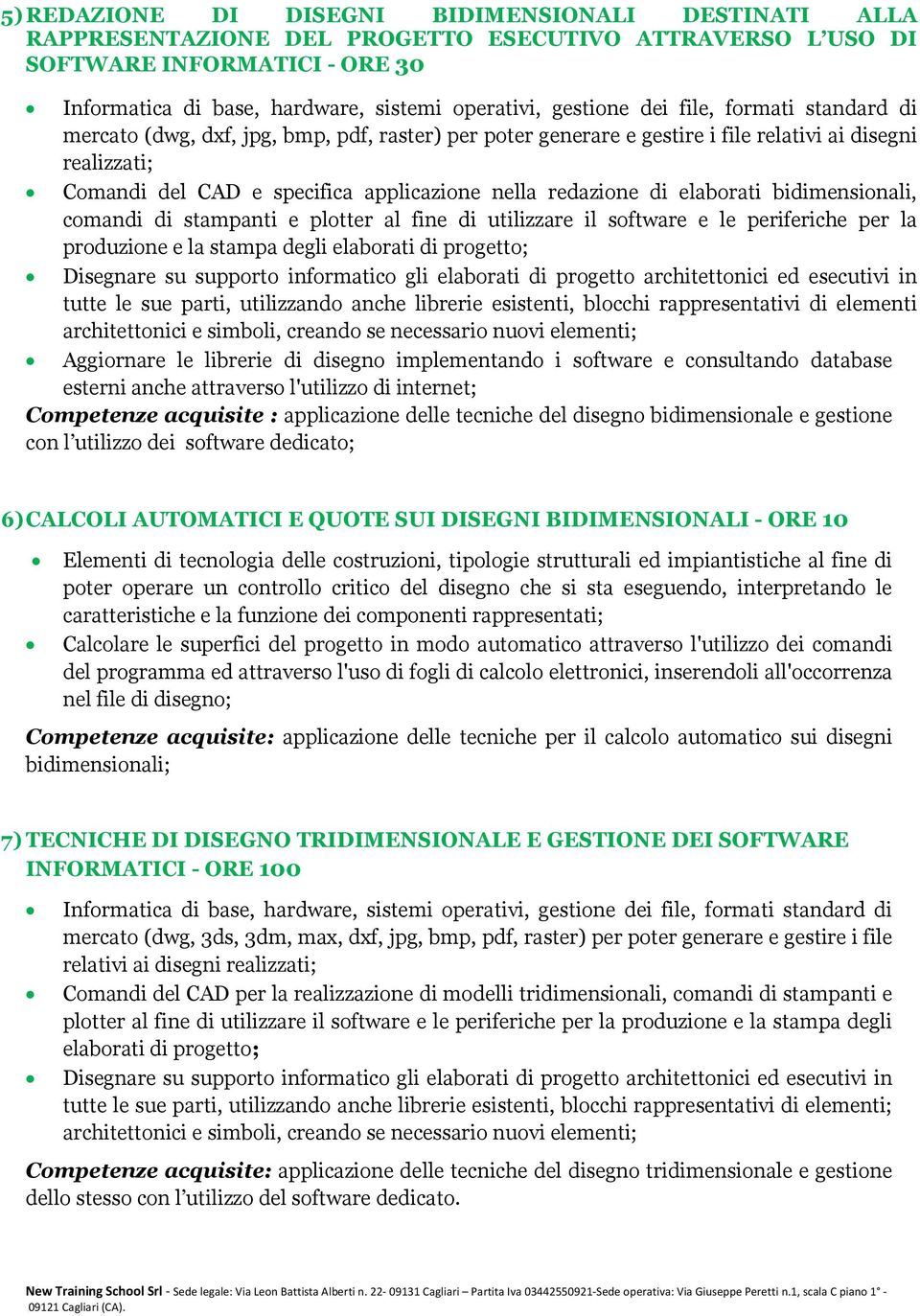 redazione di elaborati bidimensionali, comandi di stampanti e plotter al fine di utilizzare il software e le periferiche per la produzione e la stampa degli elaborati di progetto; Disegnare su