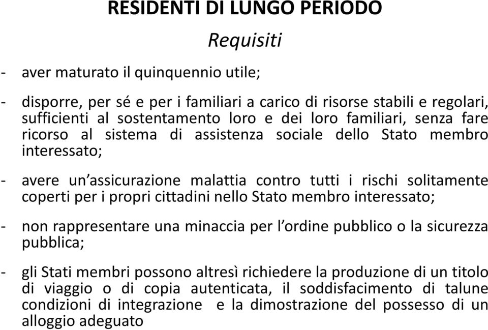 coperti per i propri cittadini nello Stato membro interessato; - non rappresentare una minaccia per l ordine pubblico o la sicurezza pubblica; - gli Stati membri possono altresì