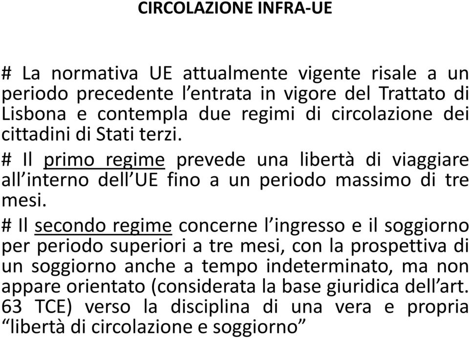 # Il primo regime prevede una libertà di viaggiare all interno dell UE fino a un periodo massimo di tre mesi.