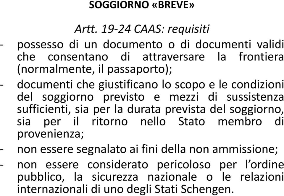 passaporto); - documenti che giustificano lo scopo e le condizioni del soggiorno previsto e mezzi di sussistenza sufficienti, sia per la