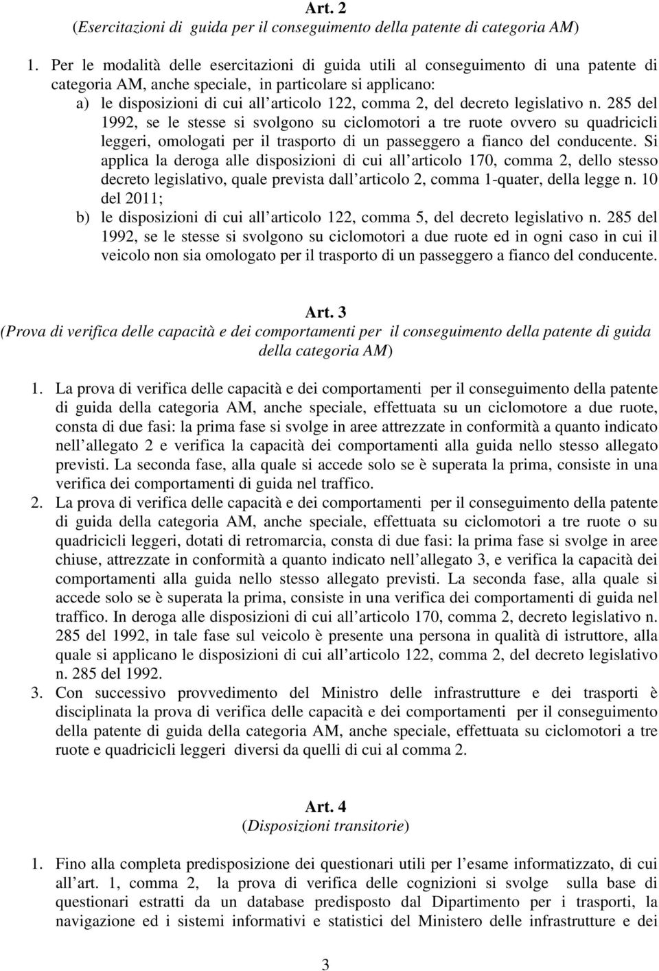 285 del 1992, se le stesse s svolgono su cclomotor a tre ruote ovvero su quadrccl legger, omologat per l trasporto d un passeggero a fanco del conducente.