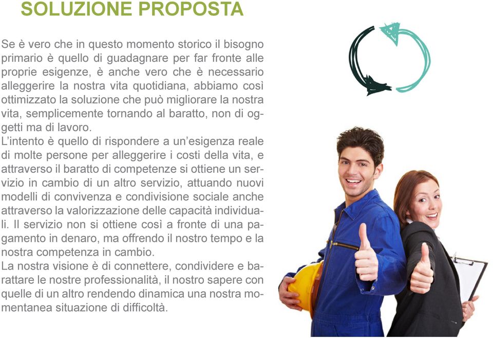 L intento è quello di rispondere a un esigenza reale di molte persone per alleggerire i costi della vita, e attraverso il baratto di competenze si ottiene un servizio in cambio di un altro servizio,