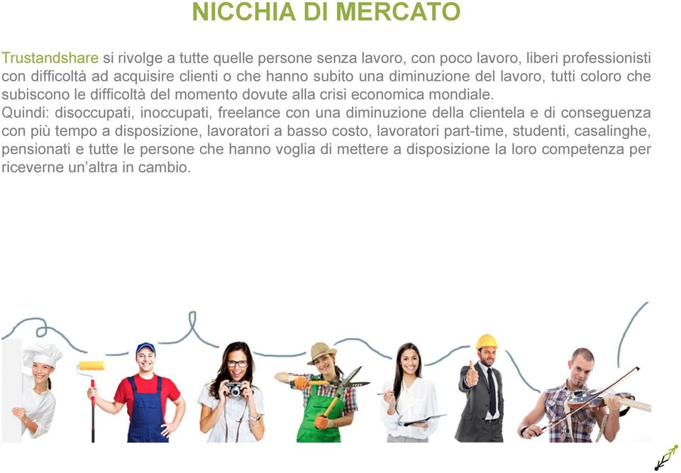 Quindi: disoccupati, inoccupati, freelance con una diminuzione della clientela e di conseguenza con più tempo a disposizione, lavoratori a basso costo,