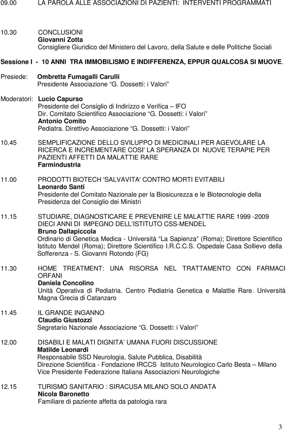 Moderatori: Lucio Capurso Presidente del Consiglio di Indirizzo e Verifica IFO Dir. Comitato Scientifico Associazione G. Dossetti: i Valori Antonio Comito Pediatra. Direttivo Associazione G.