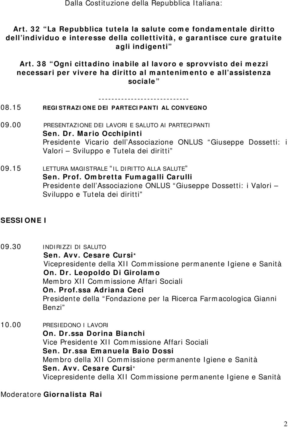 38 Ogni cittadino inabile al lavoro e sprovvisto dei mezzi necessari per vivere ha diritto al mantenimento e all assistenza sociale ---------------------------- 08.