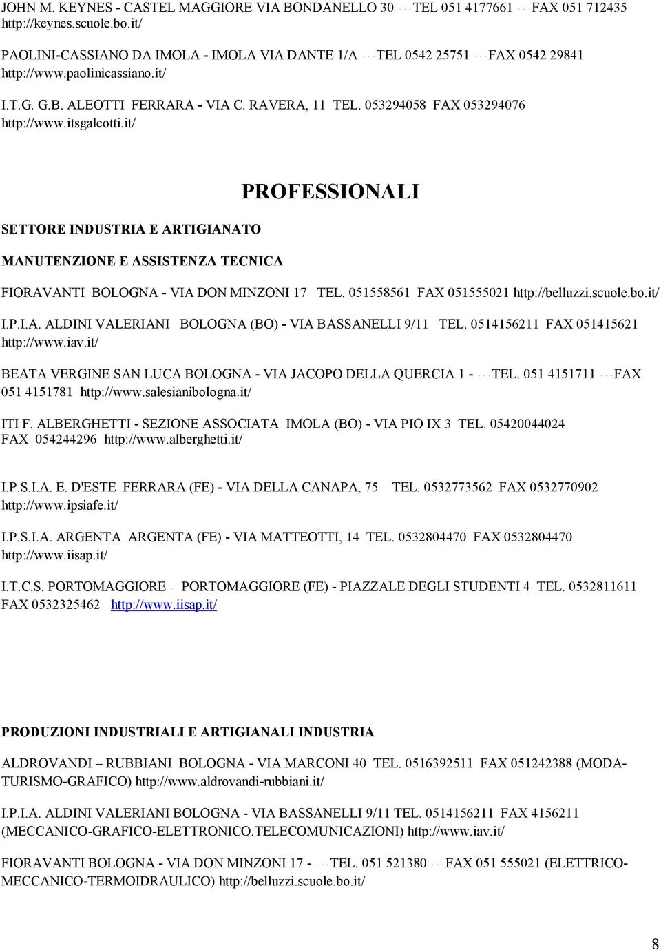 it/ SETTORE INDUSTRIA E ARTIGIANATO MANUTENZIONE E ASSISTENZA TECNICA PROFESSIONALI FIORAVANTI BOLOGNA - VIA DON MINZONI 17 TEL. 051558561 FAX 051555021 http://belluzzi.scuole.bo.it/ I.P.I.A. ALDINI VALERIANI BOLOGNA (BO) - VIA BASSANELLI 9/11 TEL.