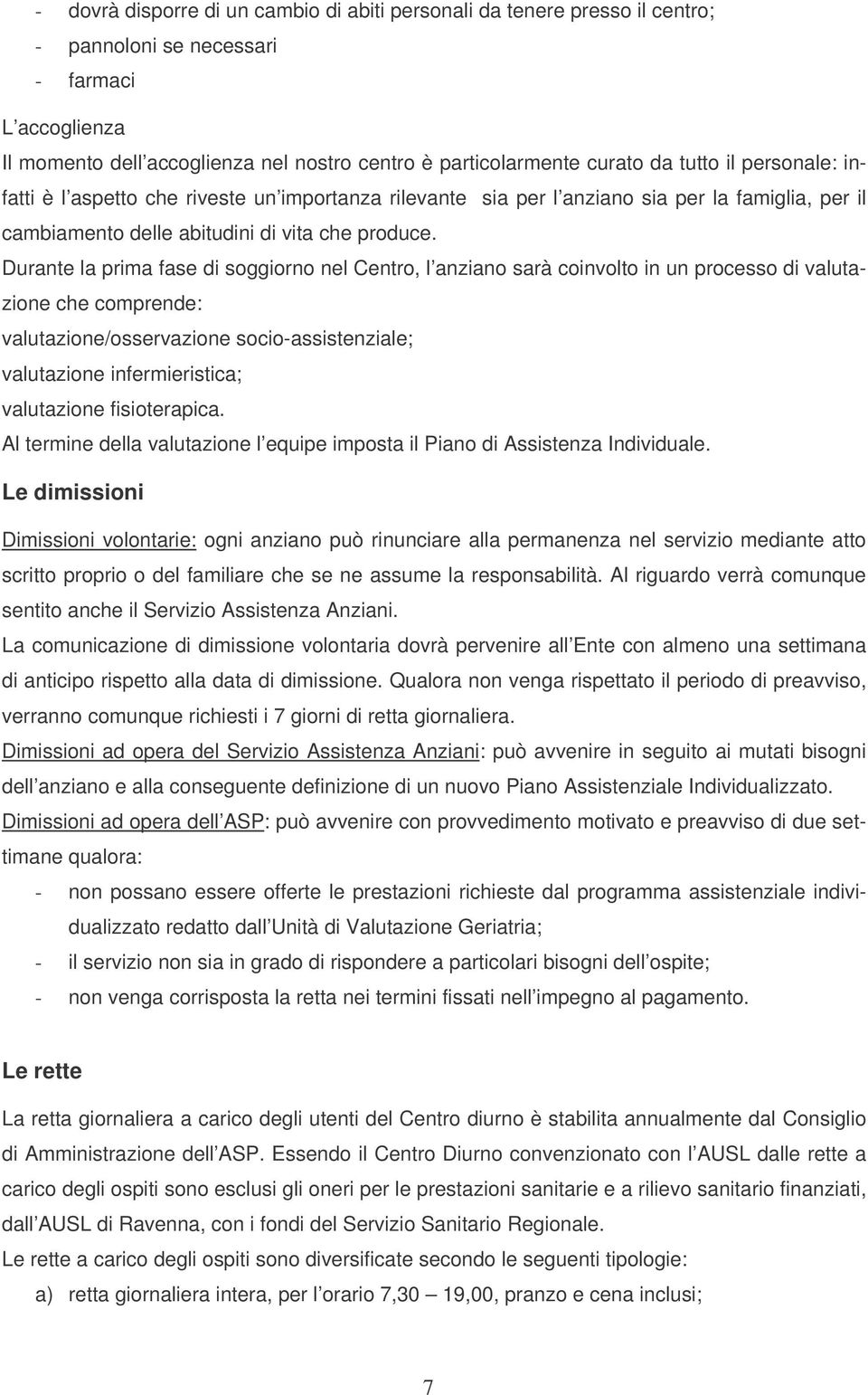 Durante la prima fase di soggiorno nel Centro, l anziano sarà coinvolto in un processo di valutazione che comprende: valutazione/osservazione socio-assistenziale; valutazione infermieristica;