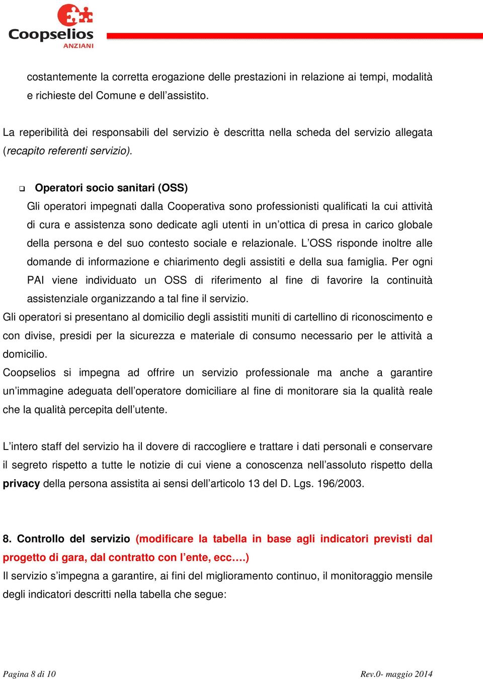 Operatori socio sanitari (OSS) Gli operatori impegnati dalla Cooperativa sono professionisti qualificati la cui attività di cura e assistenza sono dedicate agli utenti in un ottica di presa in carico