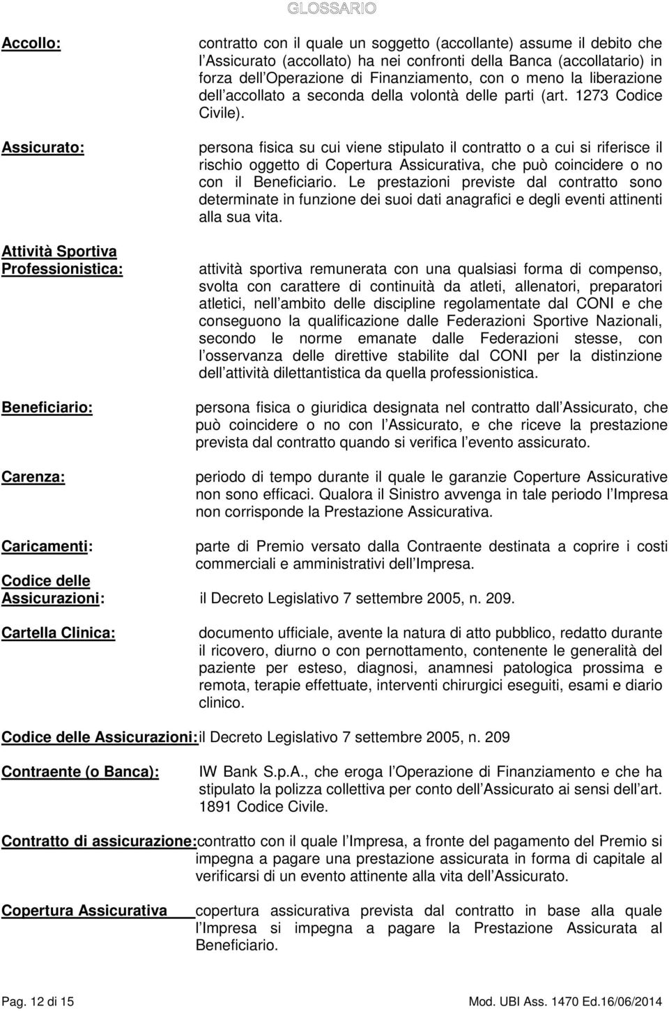 persona fisica su cui viene stipulato il contratto o a cui si riferisce il rischio oggetto di Copertura Assicurativa, che può coincidere o no con il Beneficiario.