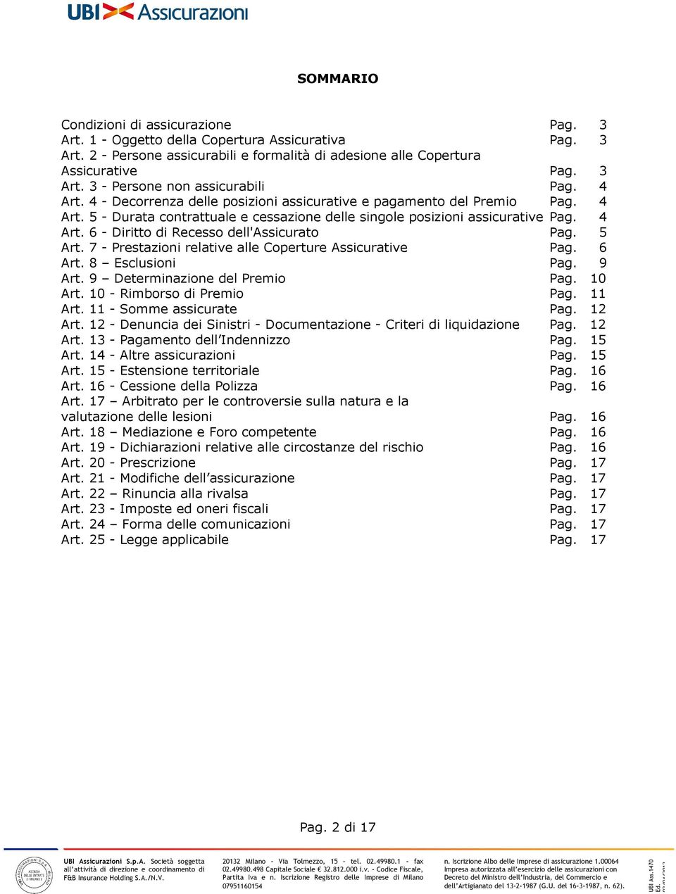 5 Art. 7 - Prestazioni relative alle Coperture Assicurative Pag. 6 Art. 8 Esclusioni Pag. 9 Art. 9 Determinazione del Premio Pag. 10 Art. 10 - Rimborso di Premio Pag. 11 Art.