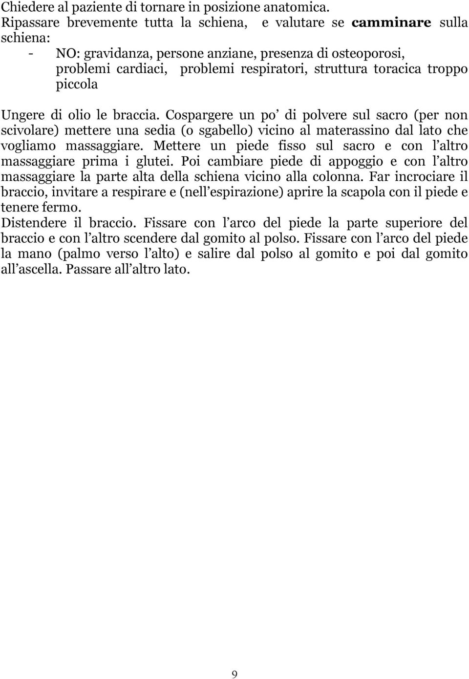 troppo piccola Ungere di olio le braccia. Cospargere un po di polvere sul sacro (per non scivolare) mettere una sedia (o sgabello) vicino al materassino dal lato che vogliamo massaggiare.