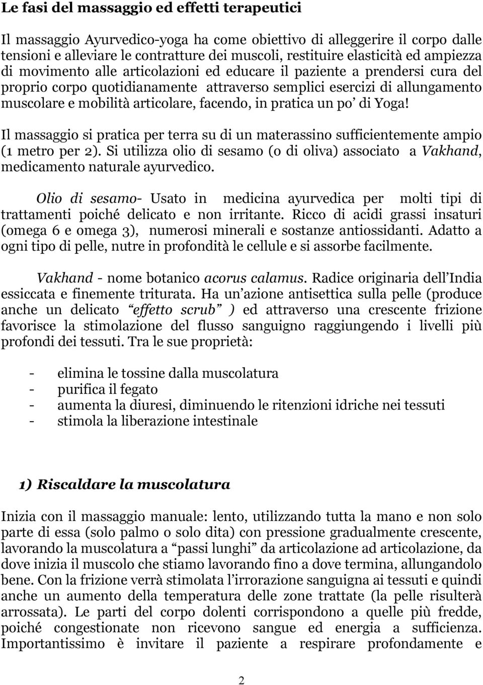 facendo, in pratica un po di Yoga! Il massaggio si pratica per terra su di un materassino sufficientemente ampio (1 metro per 2).