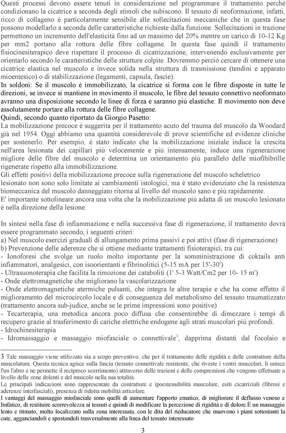 dalla funzione. Sollecitazioni in trazione permettono un incremento dell'elasticità fino ad un massimo del 20% mentre un carico di 10-12 Kg per mm2 portano alla rottura delle fibre collagene.