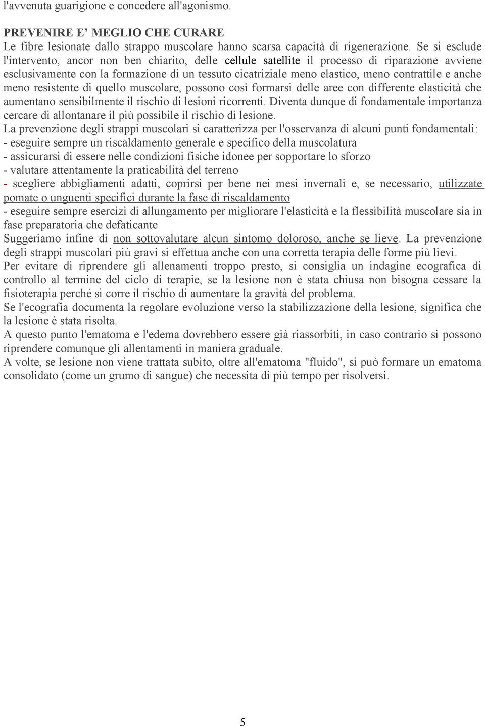 contrattile e anche meno resistente di quello muscolare, possono così formarsi delle aree con differente elasticità che aumentano sensibilmente il rischio di lesioni ricorrenti.