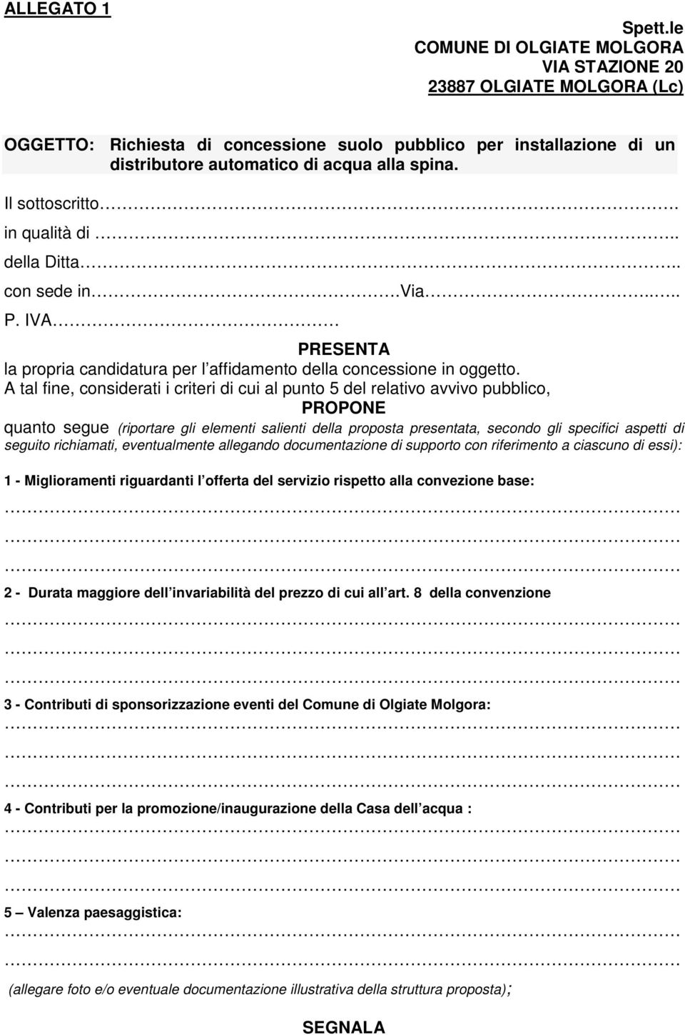 Il sottoscritto. in qualità di.. della Ditta.. con sede in.via.... P. IVA PRESENTA la propria candidatura per l affidamento della concessione in oggetto.