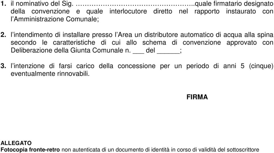 l intendimento di installare presso l Area un distributore automatico di acqua alla spina secondo le caratteristiche di cui allo schema di convenzione