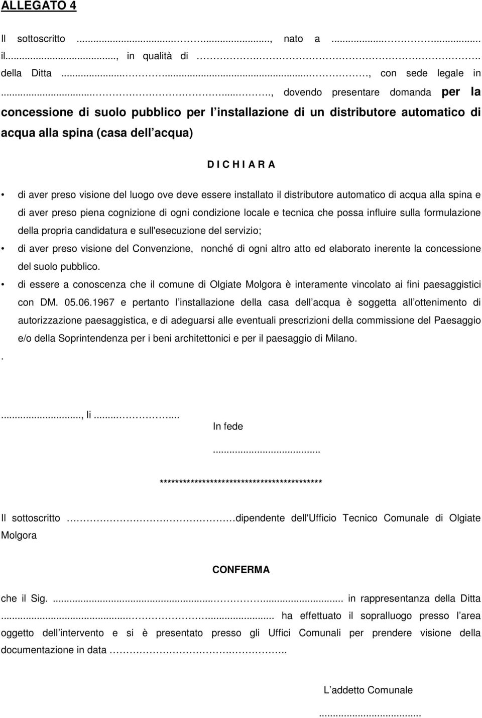 del luogo ove deve essere installato il distributore automatico di acqua alla spina e di aver preso piena cognizione di ogni condizione locale e tecnica che possa influire sulla formulazione della