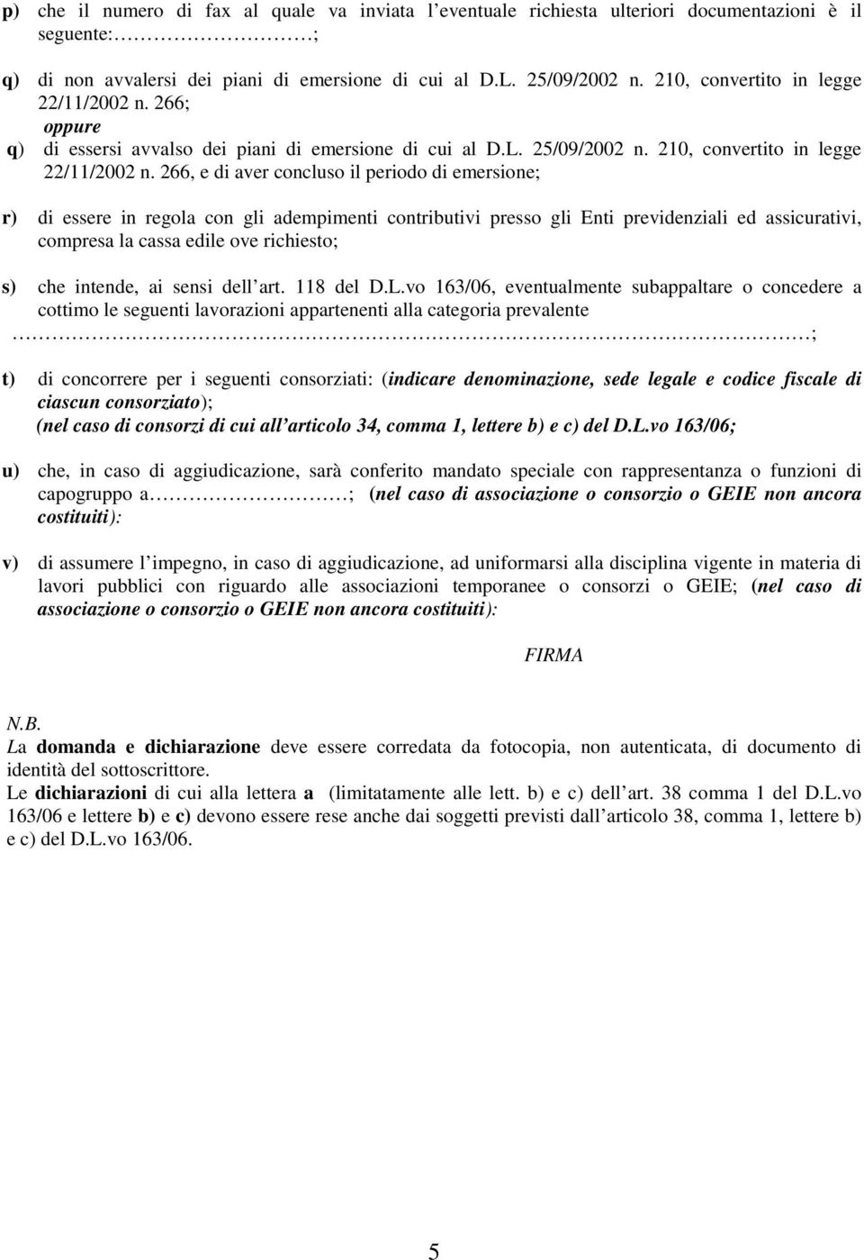 266, e di aver concluso il periodo di emersione; r) di essere in regola con gli adempimenti contributivi presso gli Enti previdenziali ed assicurativi, compresa la cassa edile ove richiesto; s) che