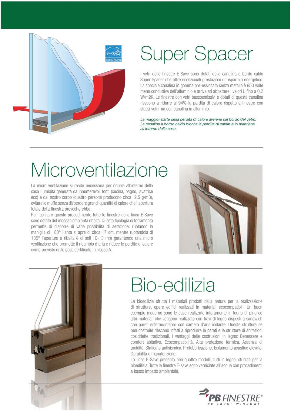 Le finestre con vetri bassoemissivi e dotati di questa canalina riescono a ridurre al 94% la perdita di calore rispetto a finestre con stessi vetri ma con canalina in alluminio.