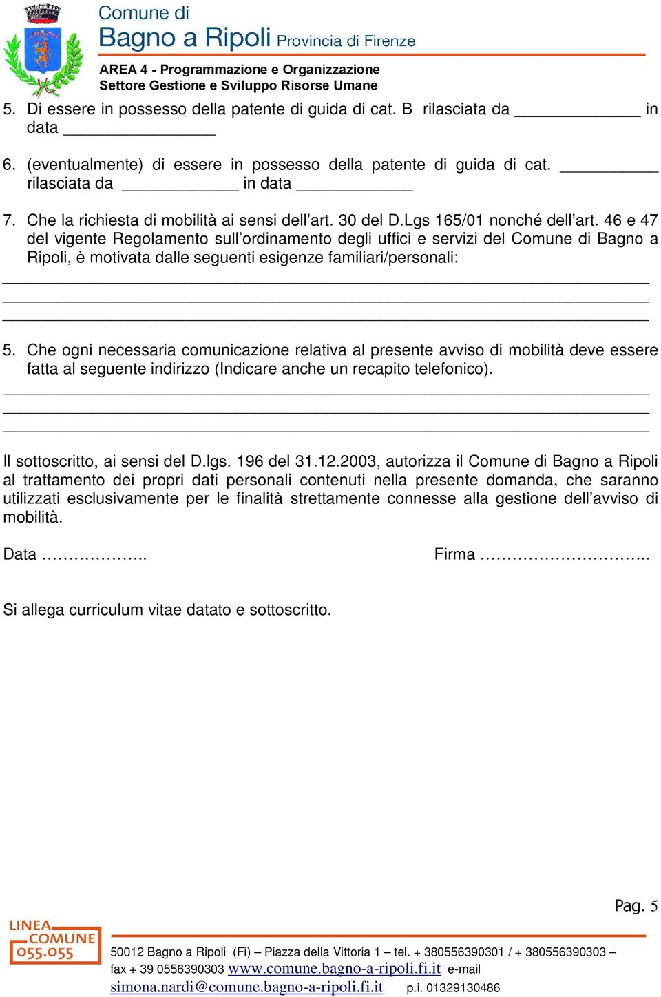 46 e 47 del vigente Regolamento sull ordinamento degli uffici e servizi del Comune di Bagno a Ripoli, è motivata dalle seguenti esigenze familiari/personali: 5.