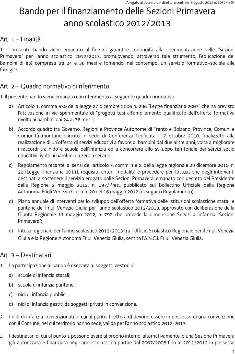 bambini di età compresa tra 24 e 36 mesi e fornendo, nel contempo, un servizio formativo sociale alle famiglie. Art. 2 Quadro normativo di riferimento 1.