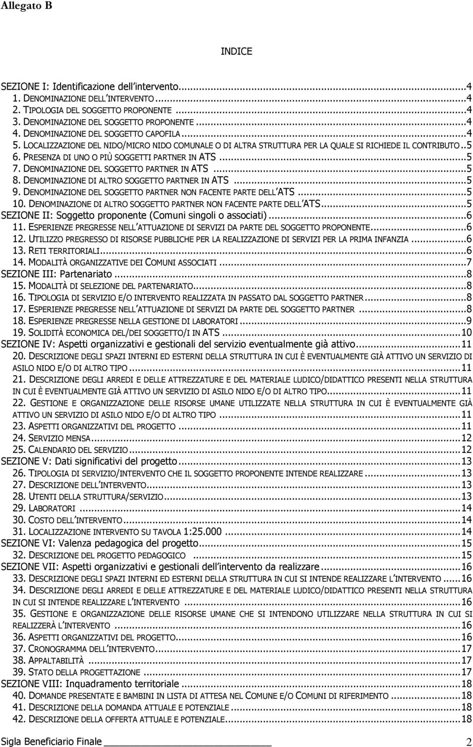 ..5 7. DENOMINAZIONE DEL SOGGETTO PARTNER IN ATS...5 8. DENOMINAZIONE DI ALTRO SOGGETTO PARTNER IN ATS...5 9. DENOMINAZIONE DEL SOGGETTO PARTNER NON FACENTE PARTE DELL ATS...5 10.