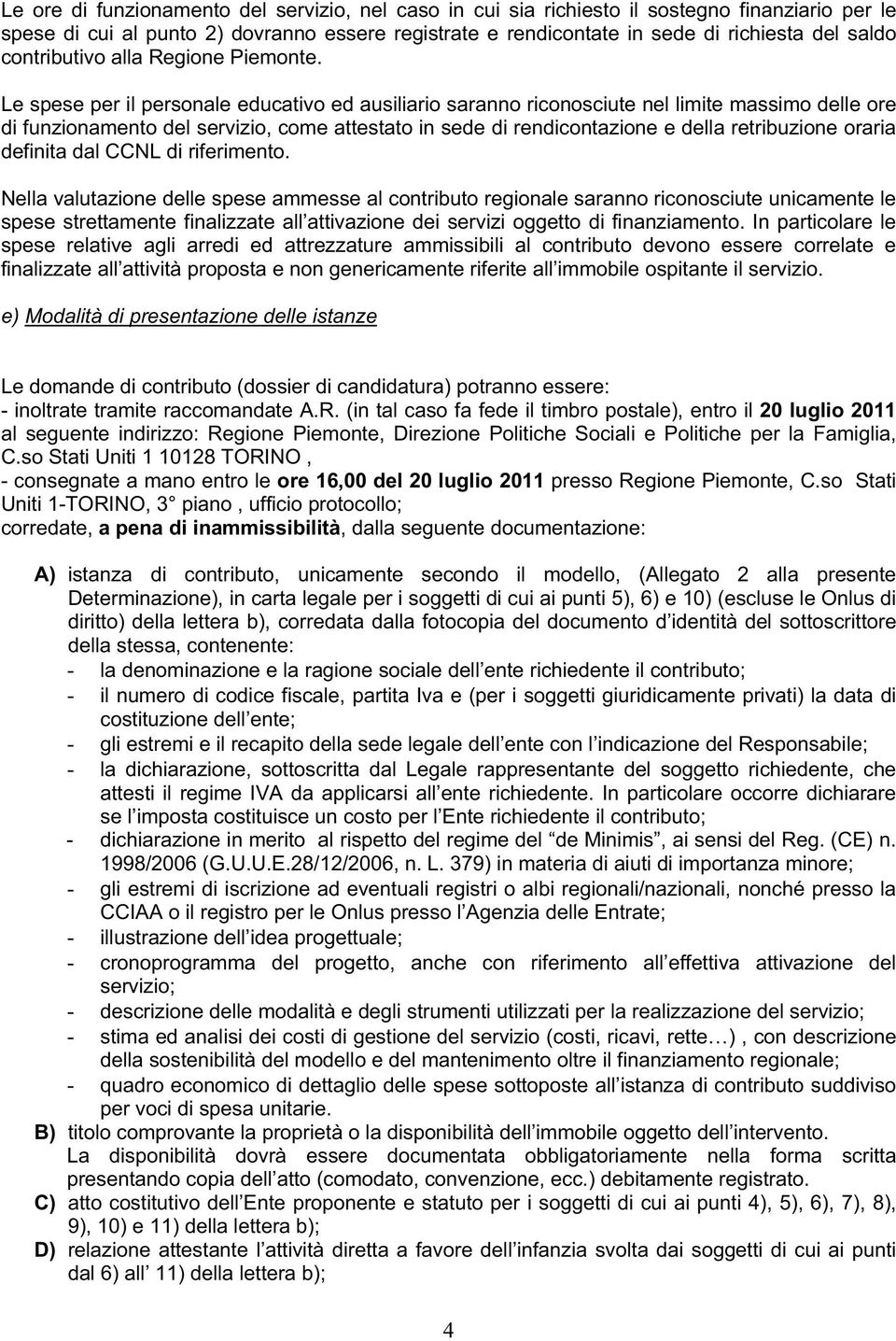 Le spese per il personale educativo ed ausiliario saranno riconosciute nel limite massimo delle ore di funzionamento del servizio, come attestato in sede di rendicontazione e della retribuzione