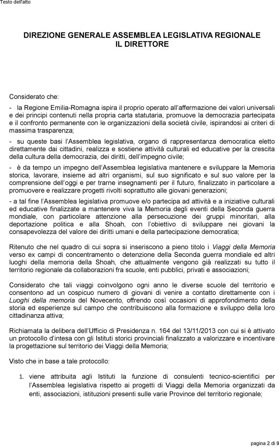 trasparenza; - su queste basi l Assemblea legislativa, organo di rappresentanza democratica eletto direttamente dai cittadini, realizza e sostiene attività culturali ed educative per la crescita