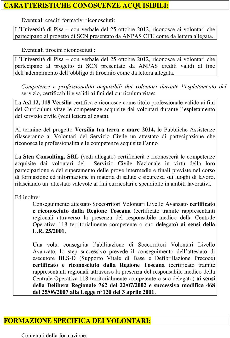 Eventuali tirocini riconosciuti : L Università di Pisa con verbale del 25 ottobre 2012, riconosce ai volontari che partecipano al progetto di SCN presentato da ANPAS crediti validi al fine dell