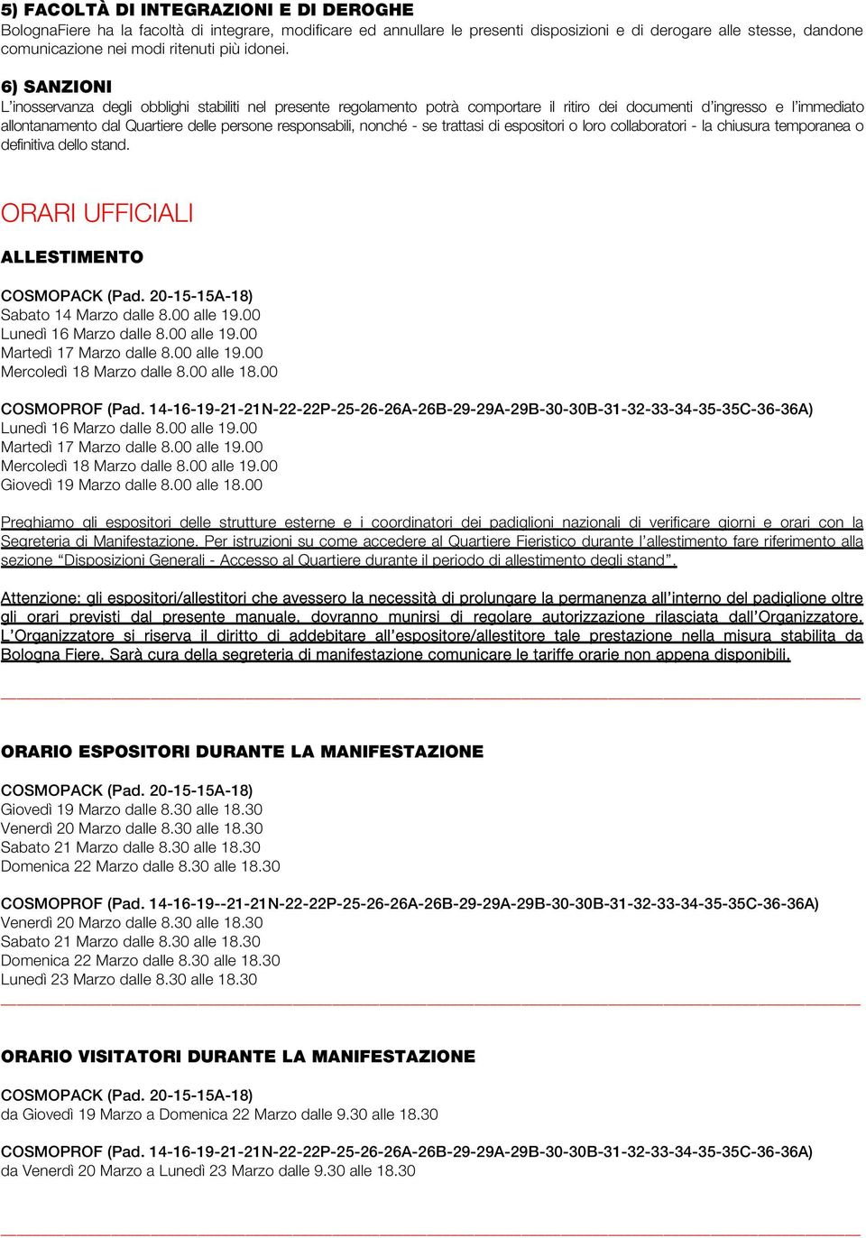 6) SANZIONI L inosservanza degli obblighi stabiliti nel presente regolamento potrà comportare il ritiro dei documenti d ingresso e l immediato allontanamento dal Quartiere delle persone responsabili,