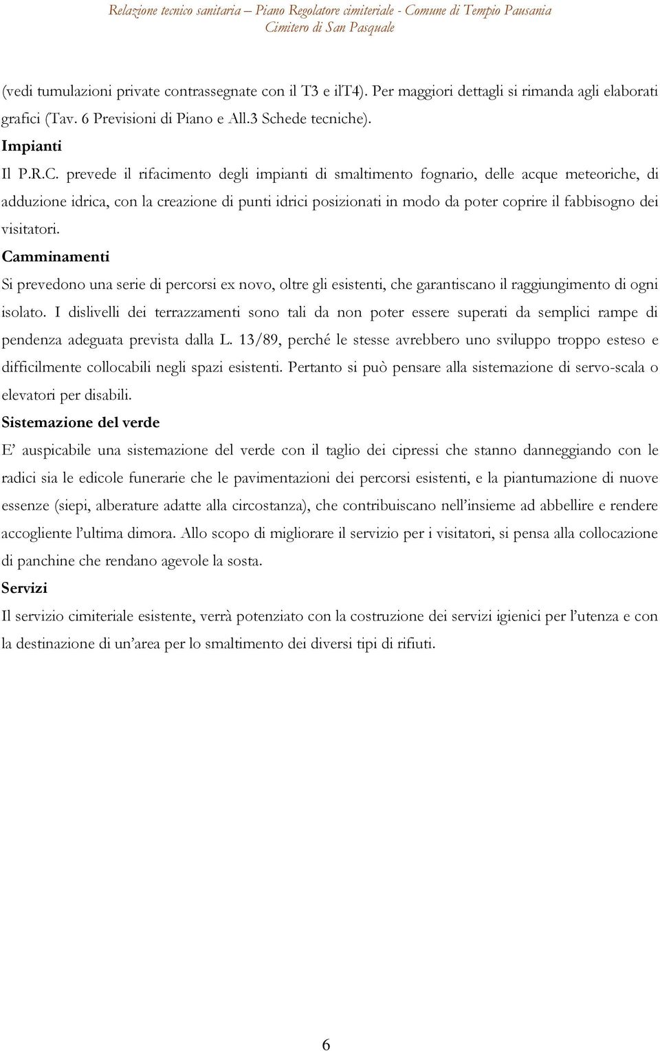 visitatori. Camminamenti Si prevedono una serie di percorsi ex novo, oltre gli esistenti, che garantiscano il raggiungimento di ogni isolato.