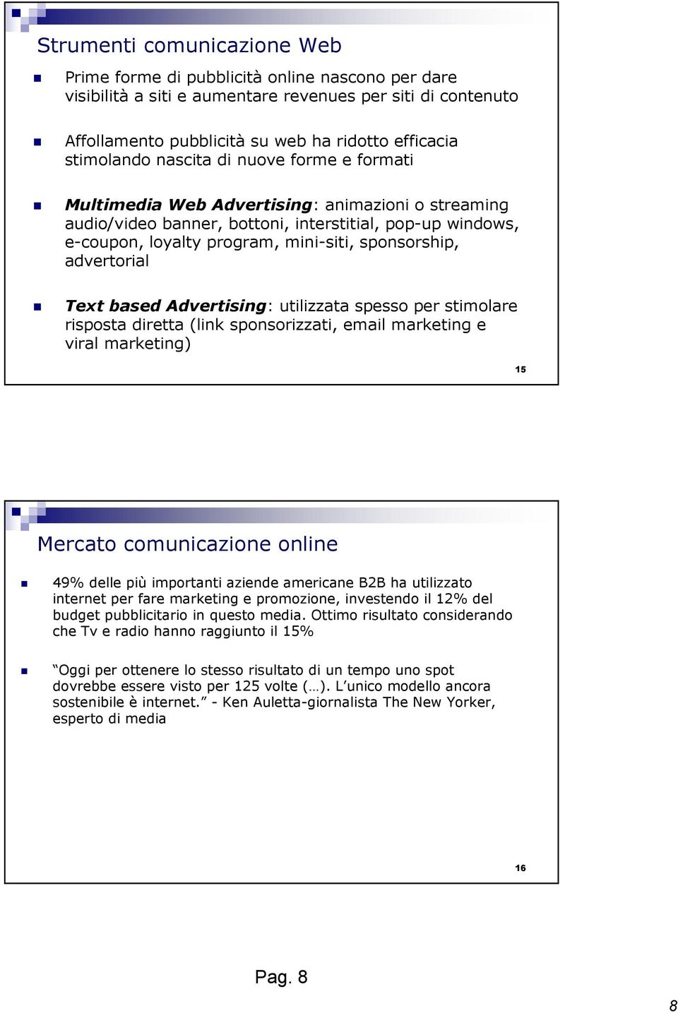 sponsorship, advertorial Text based Advertising: utilizzata spesso per stimolare risposta diretta (link sponsorizzati, email marketing e viral marketing) 15 Mercato comunicazione online 49% delle più